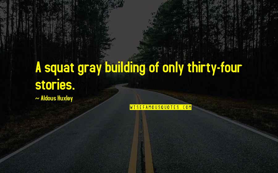 Gillibrand For President Quotes By Aldous Huxley: A squat gray building of only thirty-four stories.