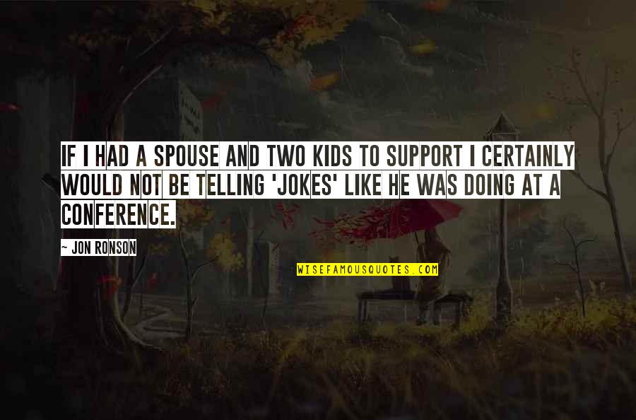 Gillibrand Kirsten Voices Must Be Heard Quotes By Jon Ronson: If I had a spouse and two kids Gillibrand Kirsten Voices Must Be Heard Quotes By Jon Ronson: If I had a spouse and two kids