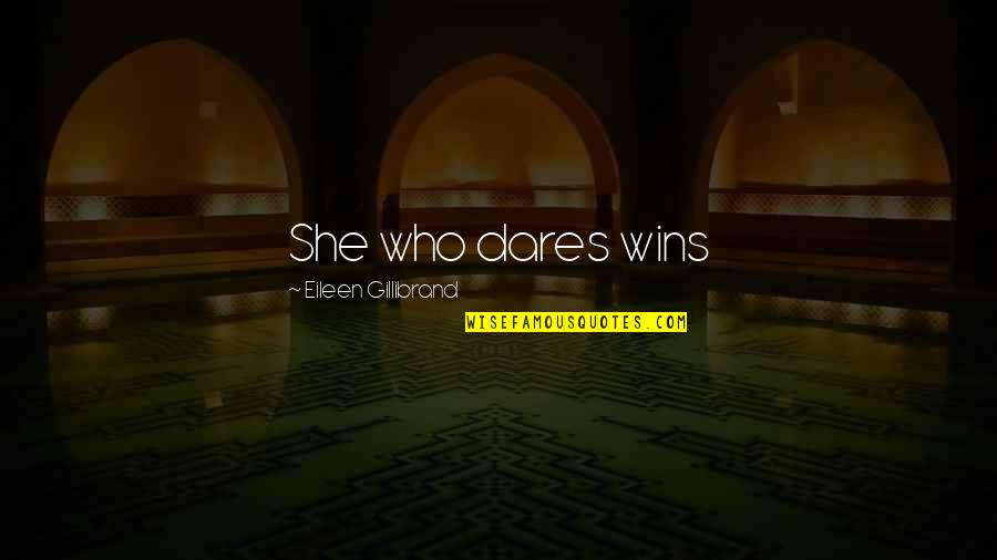 Gillibrand Quotes By Eileen Gillibrand: She who dares wins Gillibrand Quotes By Eileen Gillibrand: She who dares wins