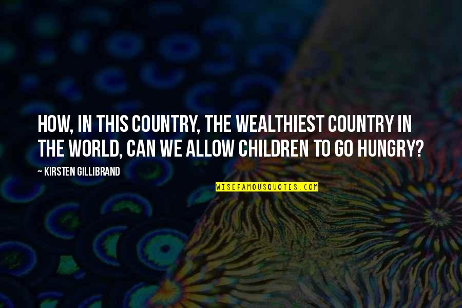 Gillibrand Quotes By Kirsten Gillibrand: How, in this country, the wealthiest country in Gillibrand Quotes By Kirsten Gillibrand: How, in this country, the wealthiest country in