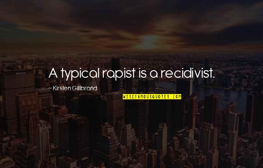 Gillibrand Quotes By Kirsten Gillibrand: A typical rapist is a recidivist. Gillibrand Quotes By Kirsten Gillibrand: A typical rapist is a recidivist.