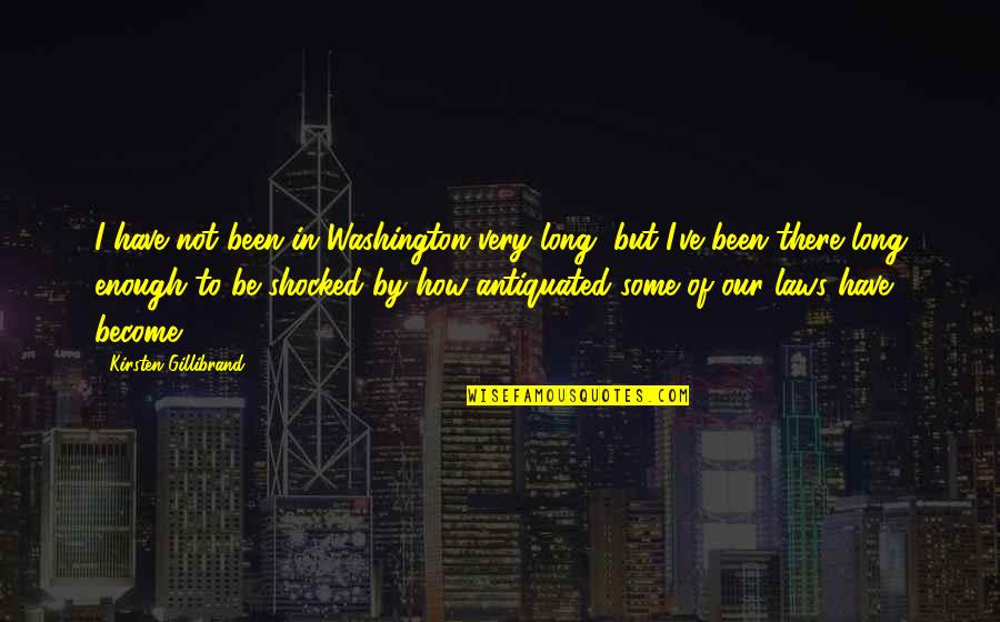 Gillibrand Quotes By Kirsten Gillibrand: I have not been in Washington very long,