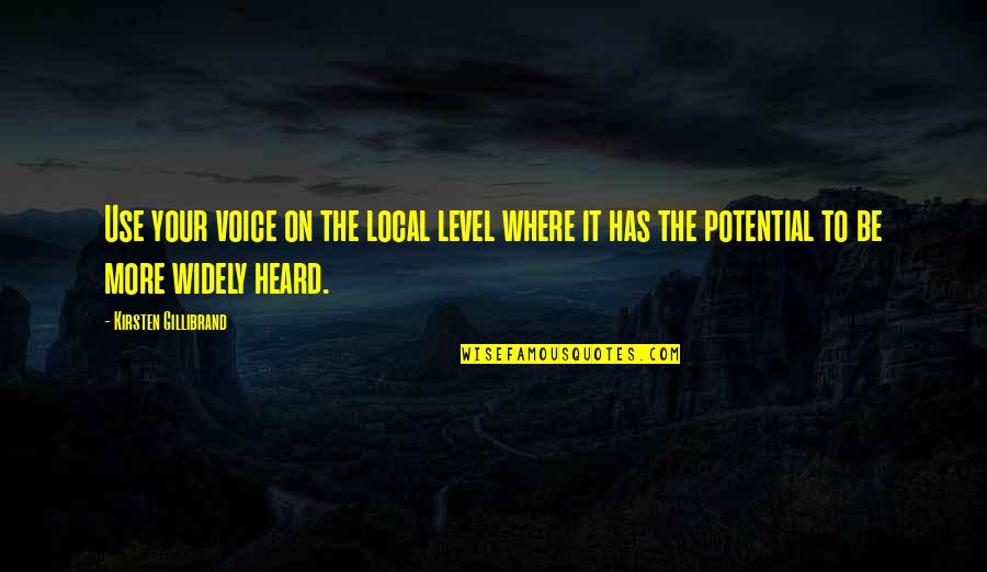Gillibrand Quotes By Kirsten Gillibrand: Use your voice on the local level where Gillibrand Quotes By Kirsten Gillibrand: Use your voice on the local level where