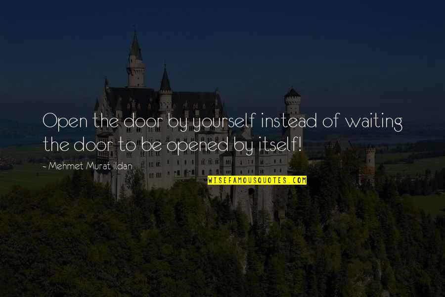 Gillich Istv N Quotes By Mehmet Murat Ildan: Open the door by yourself instead of waiting