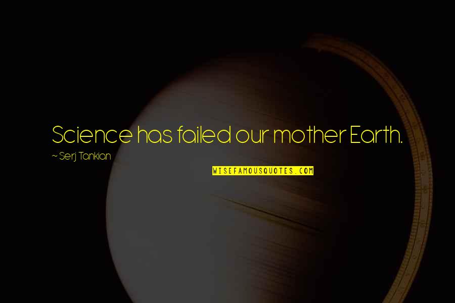 Gillikin The Wizard Quotes By Serj Tankian: Science has failed our mother Earth.