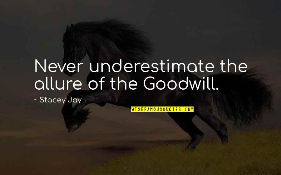 Gilliland Quotes By Stacey Jay: Never underestimate the allure of the Goodwill. Gilliland Quotes By Stacey Jay: Never underestimate the allure of the Goodwill.
