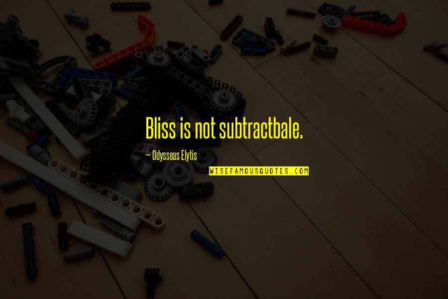 Gillingwater Scott Quotes By Odysseas Elytis: Bliss is not subtractbale. Gillingwater Scott Quotes By Odysseas Elytis: Bliss is not subtractbale.