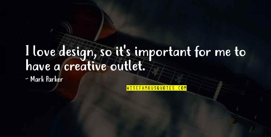 Gilliom Cherp Quotes By Mark Parker: I love design, so it's important for me
