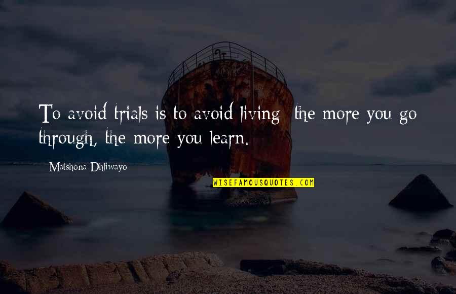 Gillion Quotes By Matshona Dhliwayo: To avoid trials is to avoid living; the