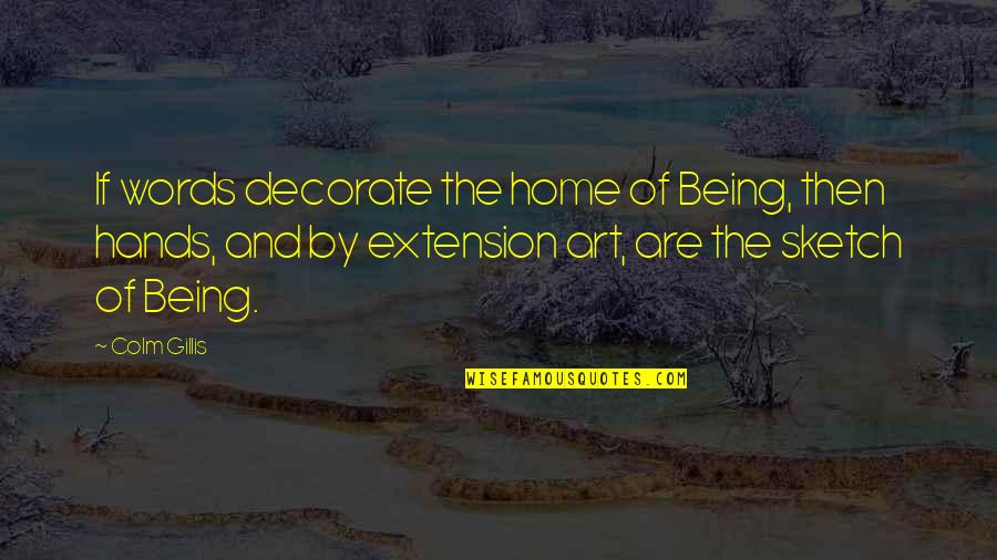 Gillis Quotes By Colm Gillis: If words decorate the home of Being, then Gillis Quotes By Colm Gillis: If words decorate the home of Being, then