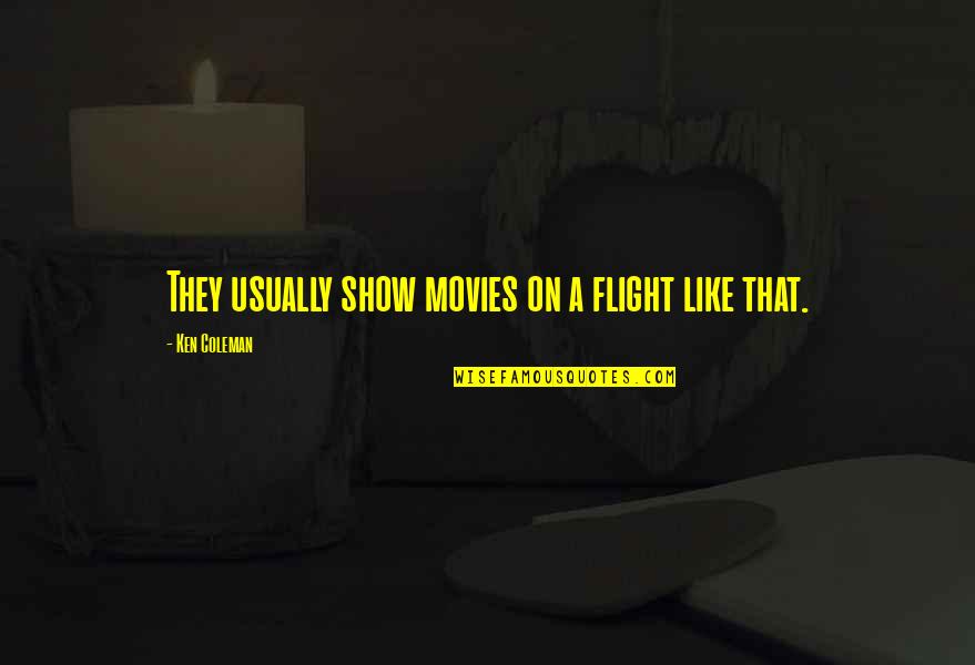 Gillison Fabrication Quotes By Ken Coleman: They usually show movies on a flight like Gillison Fabrication Quotes By Ken Coleman: They usually show movies on a flight like
