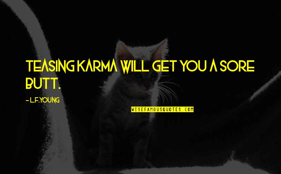 Gillison Fabrication Quotes By L.F.Young: Teasing Karma will get you a sore Butt. Gillison Fabrication Quotes By L.F.Young: Teasing Karma will get you a sore Butt.