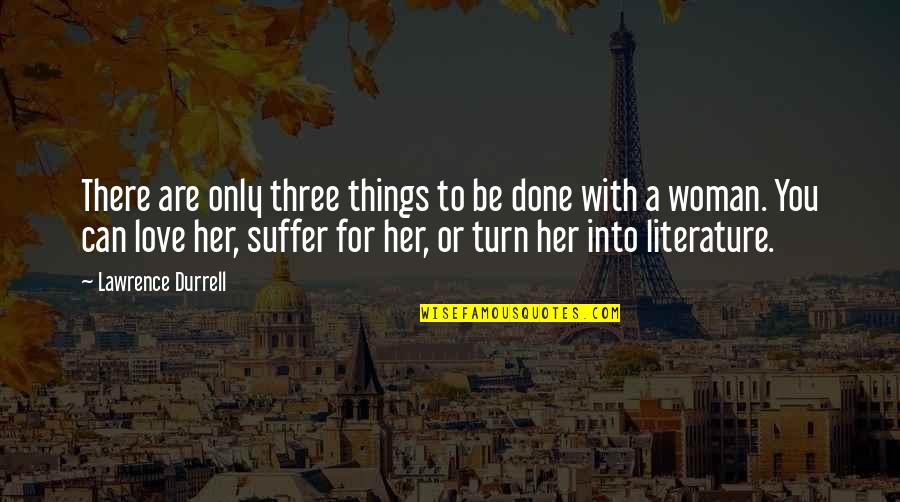 Gilliver Wallflower Quotes By Lawrence Durrell: There are only three things to be done Gilliver Wallflower Quotes By Lawrence Durrell: There are only three things to be done