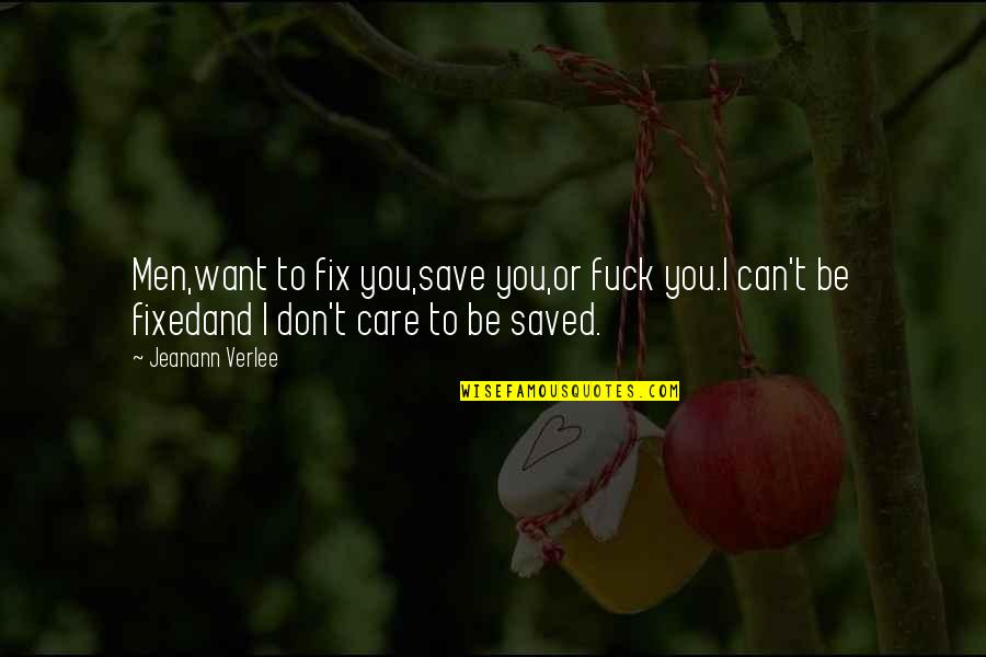 Gillivervet Quotes By Jeanann Verlee: Men,want to fix you,save you,or fuck you.I can't