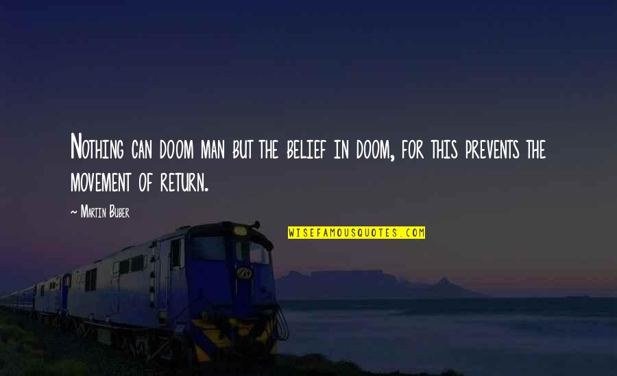 Gillman Quotes By Martin Buber: Nothing can doom man but the belief in