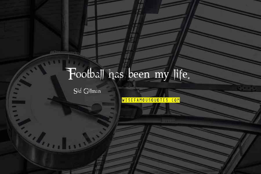 Gillman Quotes By Sid Gillman: Football has been my life.