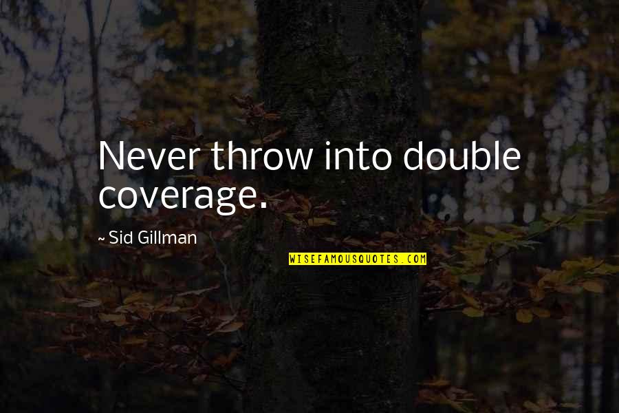 Gillman Quotes By Sid Gillman: Never throw into double coverage.