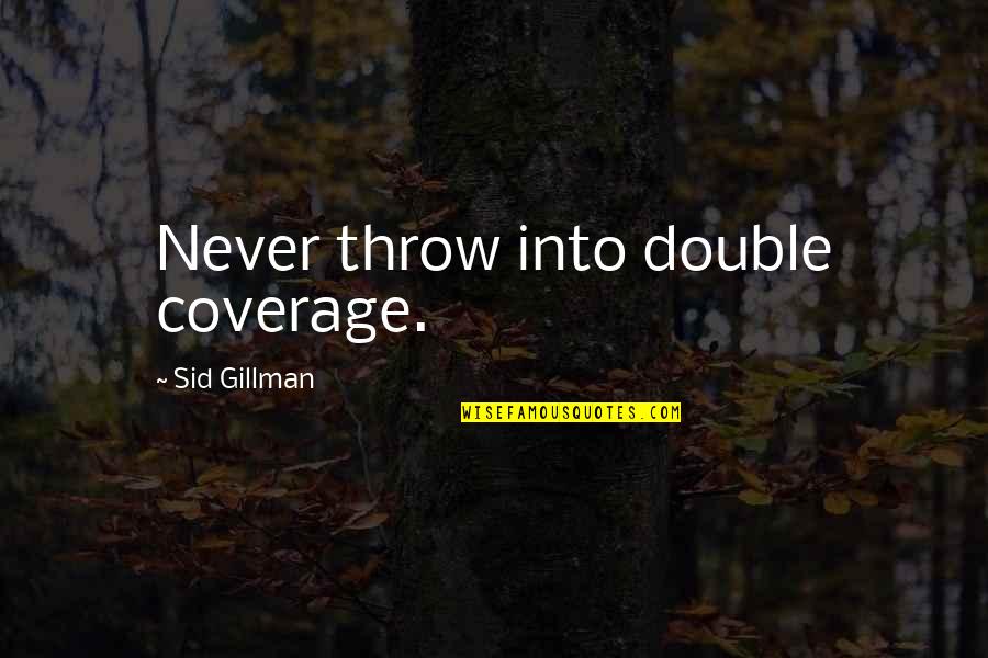 Gillman Quotes By Sid Gillman: Never throw into double coverage. Gillman Quotes By Sid Gillman: Never throw into double coverage.