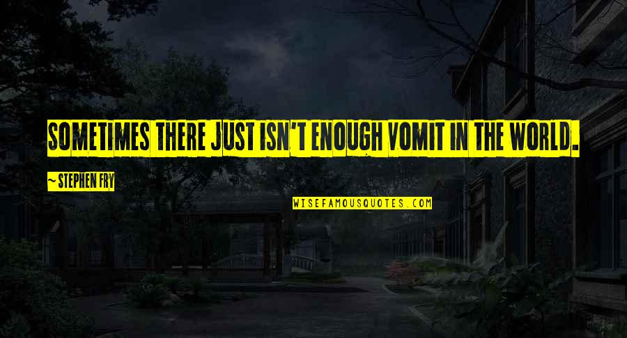 Gillmans Frankfort Quotes By Stephen Fry: Sometimes there just isn't enough vomit in the Gillmans Frankfort Quotes By Stephen Fry: Sometimes there just isn't enough vomit in the