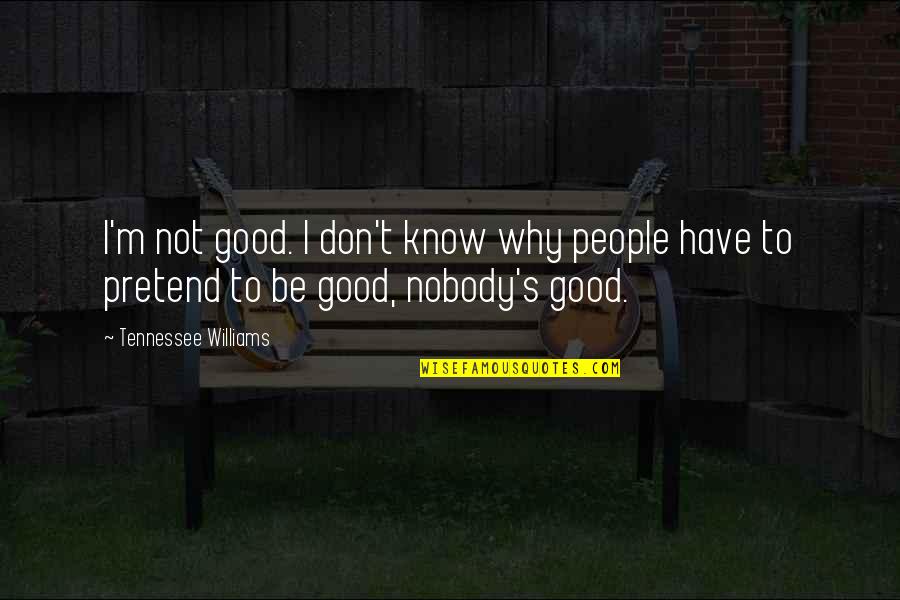 Gillmer Duran Quotes By Tennessee Williams: I'm not good. I don't know why people