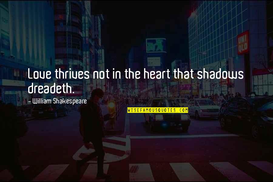 Gillmer Duran Quotes By William Shakespeare: Love thrives not in the heart that shadows