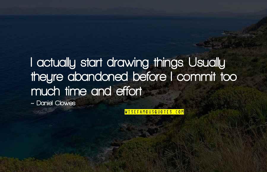 Gillmer Kroehle Quotes By Daniel Clowes: I actually start drawing things. Usually they're abandoned Gillmer Kroehle Quotes By Daniel Clowes: I actually start drawing things. Usually they're abandoned