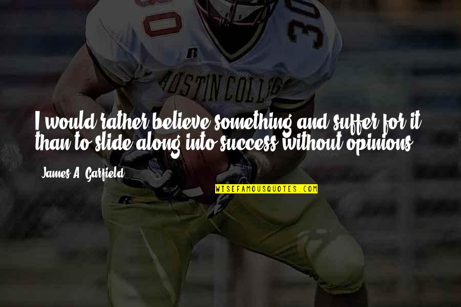 Gillmer Kroehle Quotes By James A. Garfield: I would rather believe something and suffer for Gillmer Kroehle Quotes By James A. Garfield: I would rather believe something and suffer for