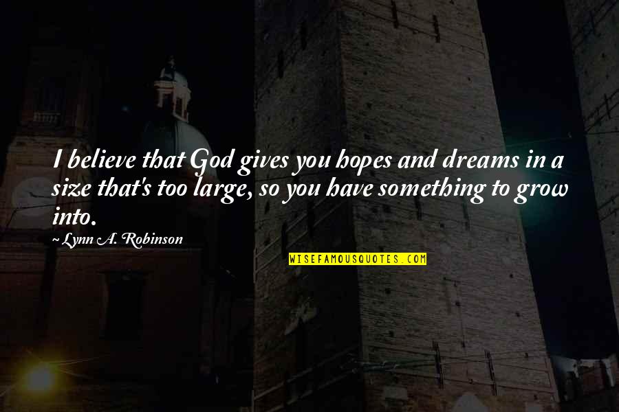 Gillmer Kroehle Quotes By Lynn A. Robinson: I believe that God gives you hopes and Gillmer Kroehle Quotes By Lynn A. Robinson: I believe that God gives you hopes and