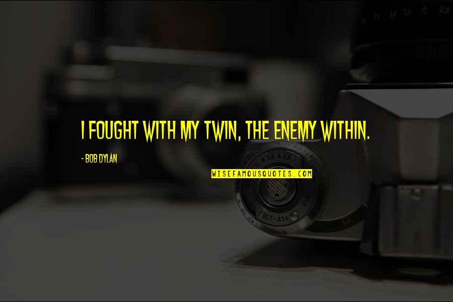 Gillock Name Quotes By Bob Dylan: I fought with my twin, the enemy within.
