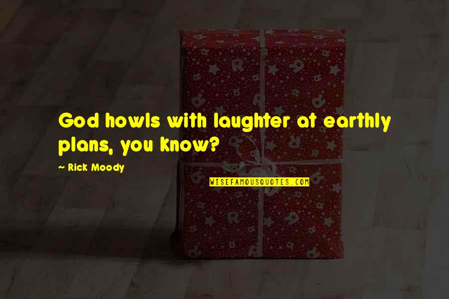 Gillogly Avocado Quotes By Rick Moody: God howls with laughter at earthly plans, you