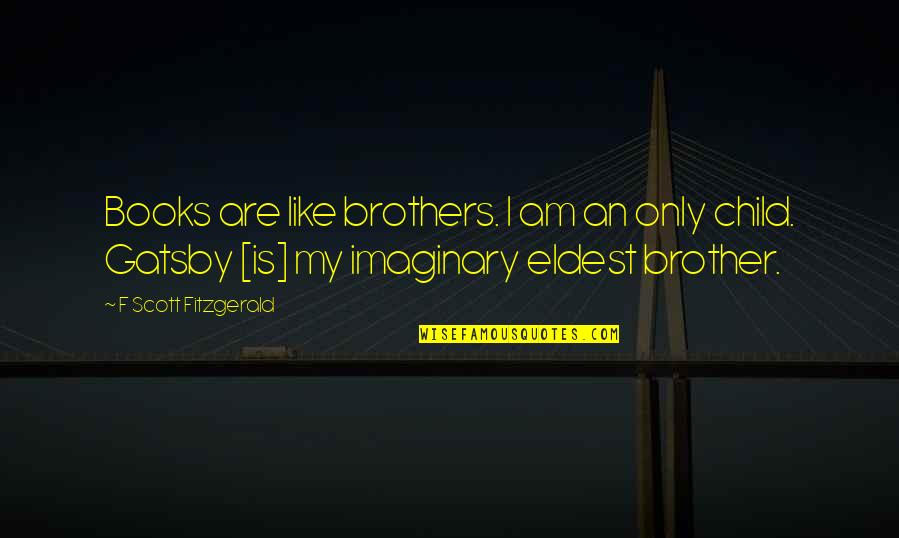 Gillogly Eye Quotes By F Scott Fitzgerald: Books are like brothers. I am an only