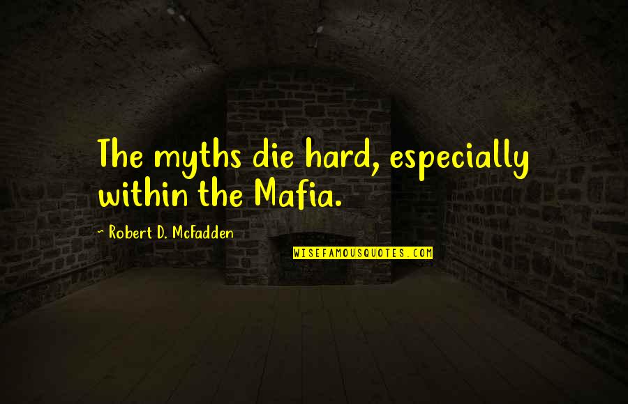 Gillogly Obits Quotes By Robert D. McFadden: The myths die hard, especially within the Mafia.