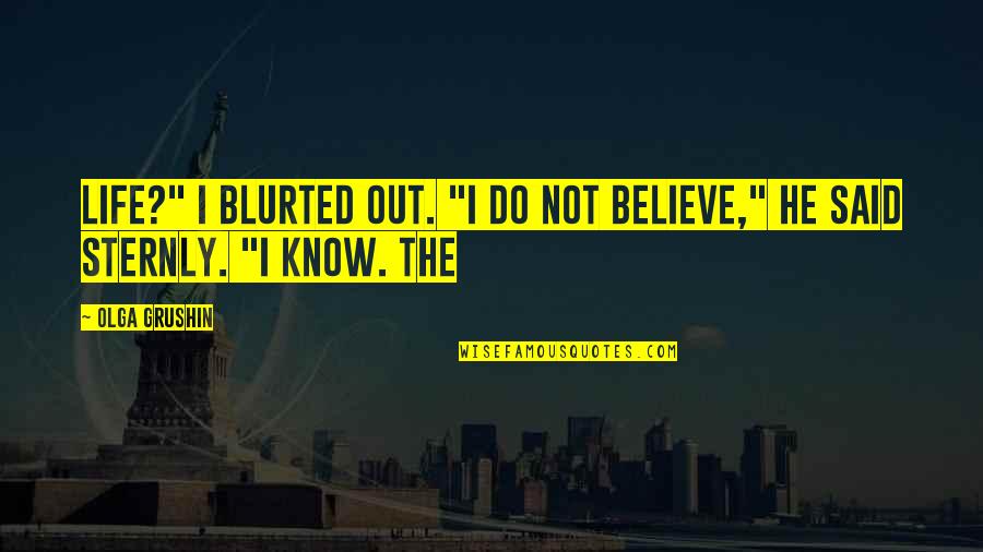 Gillotin Quotes By Olga Grushin: life?" I blurted out. "I do not believe,"