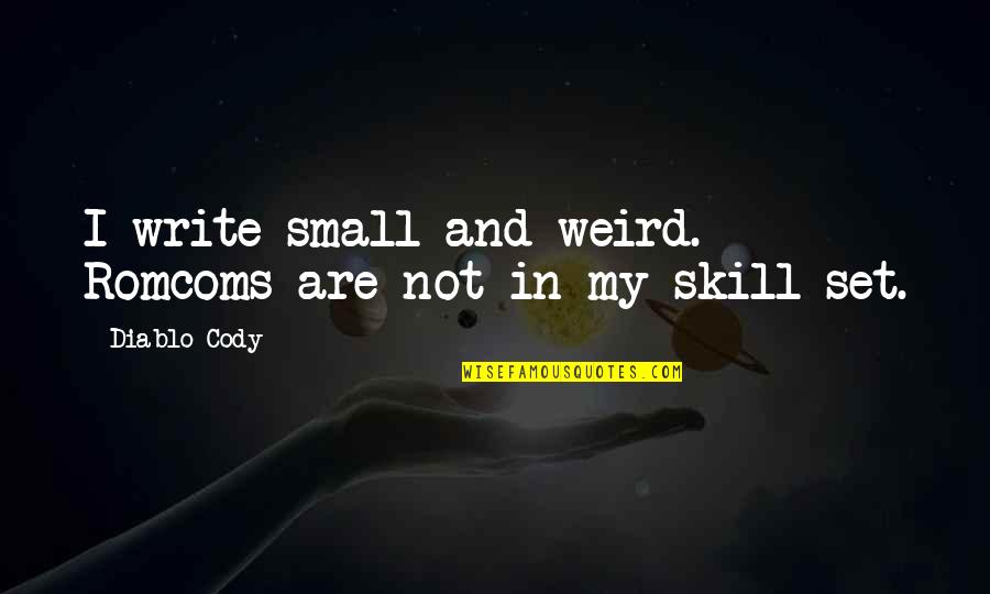 Gillott Realty Quotes By Diablo Cody: I write small and weird. Romcoms are not