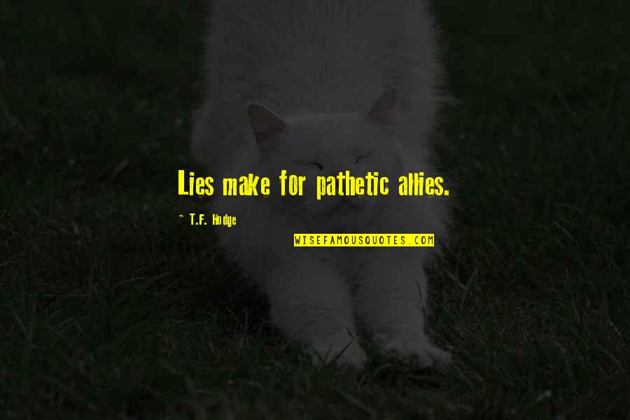 Gillott Realty Quotes By T.F. Hodge: Lies make for pathetic allies. Gillott Realty Quotes By T.F. Hodge: Lies make for pathetic allies.