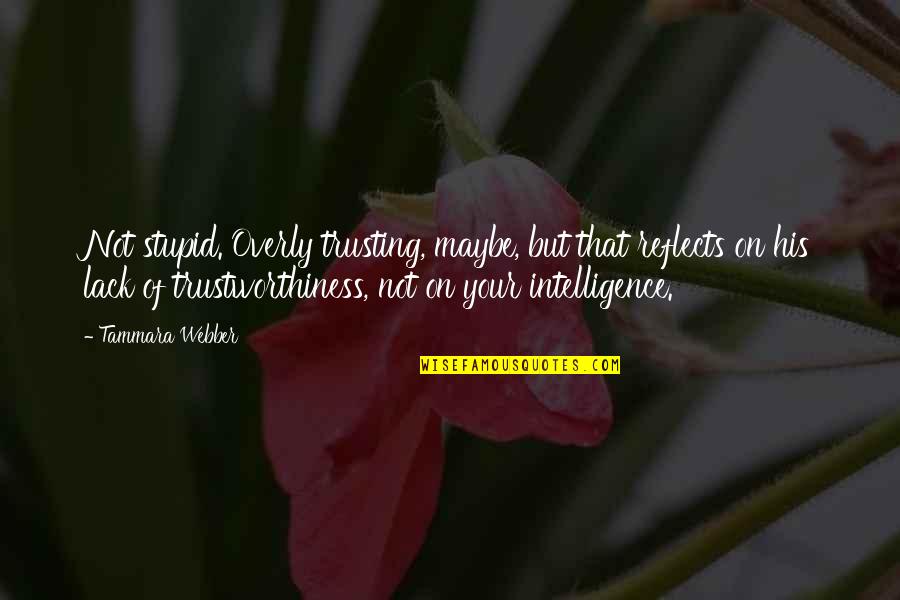 Gillott Realty Quotes By Tammara Webber: Not stupid. Overly trusting, maybe, but that reflects Gillott Realty Quotes By Tammara Webber: Not stupid. Overly trusting, maybe, but that reflects