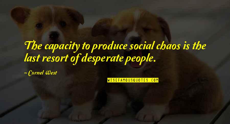 Gillotti Quotes By Cornel West: The capacity to produce social chaos is the