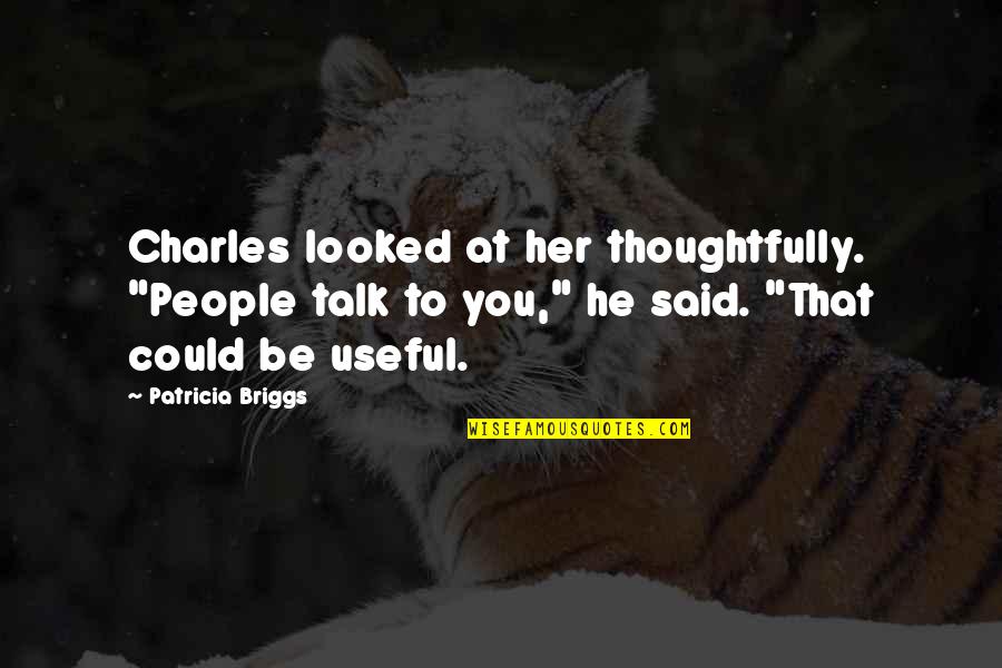 Gillotti Quotes By Patricia Briggs: Charles looked at her thoughtfully. "People talk to