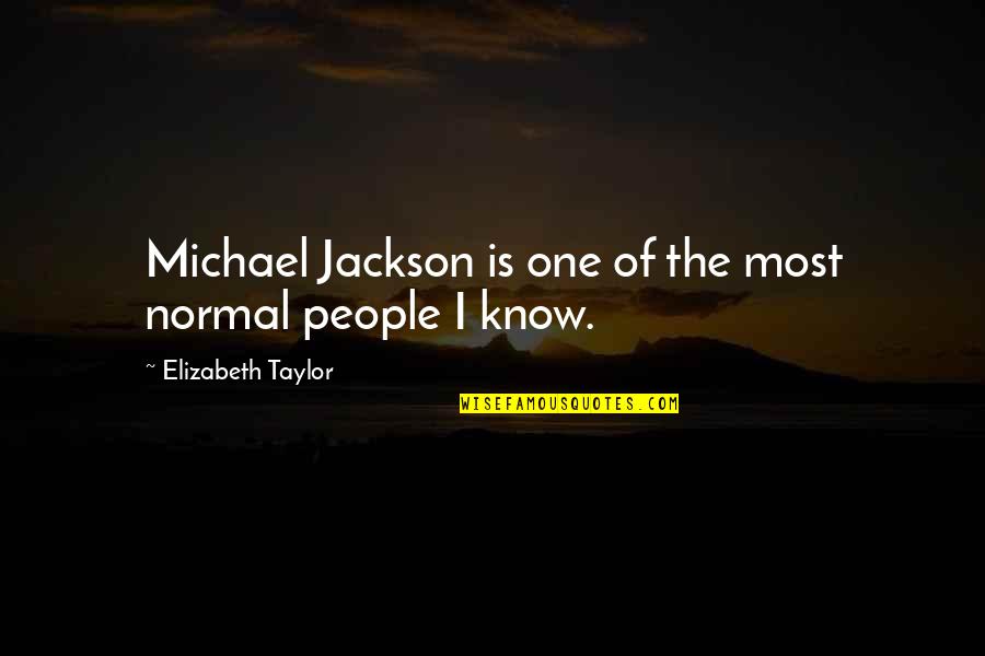 Gillray Caricatures Quotes By Elizabeth Taylor: Michael Jackson is one of the most normal
