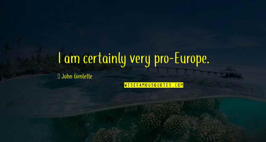 Gilly Quotes By John Gimlette: I am certainly very pro-Europe.