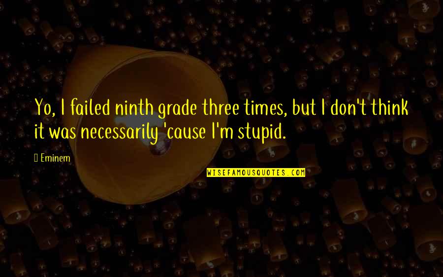 Gilly Salmon Quotes By Eminem: Yo, I failed ninth grade three times, but Gilly Salmon Quotes By Eminem: Yo, I failed ninth grade three times, but