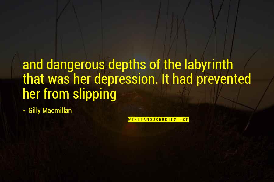 Gilly's Quotes By Gilly Macmillan: and dangerous depths of the labyrinth that was