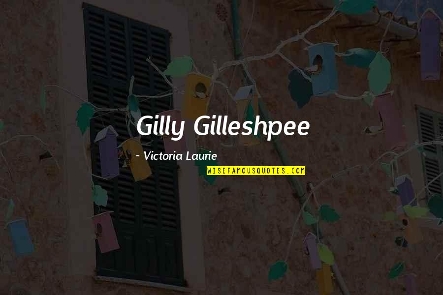 Gilly's Quotes By Victoria Laurie: Gilly Gilleshpee