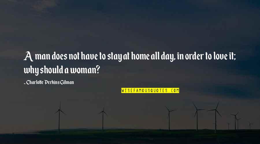 Gilman's Quotes By Charlotte Perkins Gilman: A man does not have to stay at