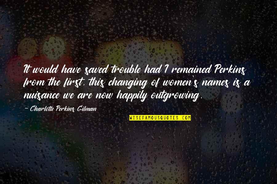 Gilman's Quotes By Charlotte Perkins Gilman: It would have saved trouble had I remained
