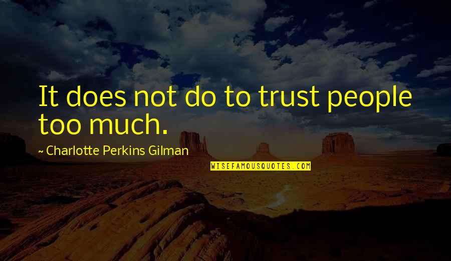 Gilman's Quotes By Charlotte Perkins Gilman: It does not do to trust people too