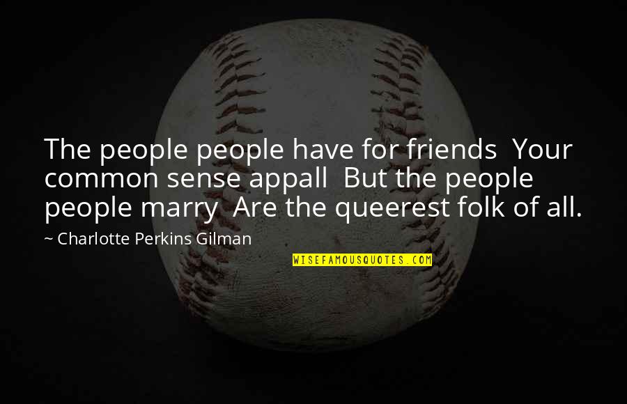 Gilman's Quotes By Charlotte Perkins Gilman: The people people have for friends Your common