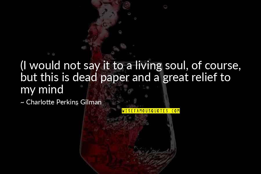 Gilman's Quotes By Charlotte Perkins Gilman: (I would not say it to a living