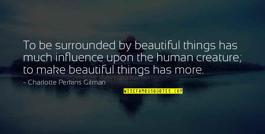 Gilman's Quotes By Charlotte Perkins Gilman: To be surrounded by beautiful things has much