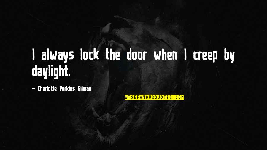 Gilman's Quotes By Charlotte Perkins Gilman: I always lock the door when I creep